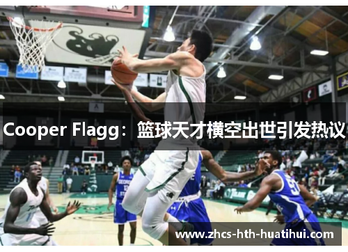 Cooper Flagg：篮球天才横空出世引发热议